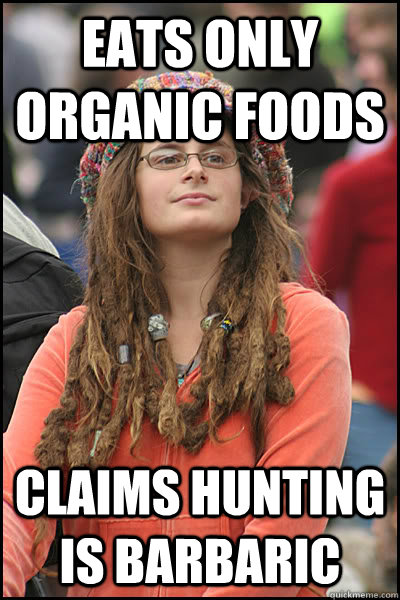 Eats only organic foods Claims hunting is barbaric   College Liberal