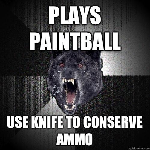 Plays paintball Use knife to conserve ammo  