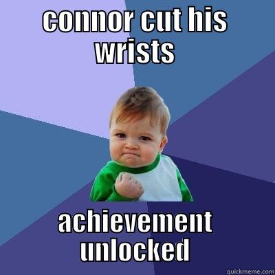 CONNOR CUT HIS WRISTS ACHIEVEMENT UNLOCKED Success Kid