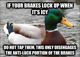 If your brakes lock up when it's icy do not tap them, this only disengages the anti-lock portion of the brakes  Good Advice Duck