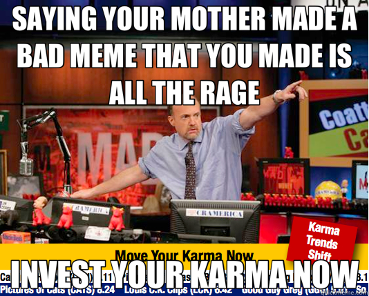 SAYING YOUR MOTHER MADE A BAD MEME THAT YOU MADE IS ALL THE RAGE INVEST YOUR KARMA NOW  Mad Karma with Jim Cramer