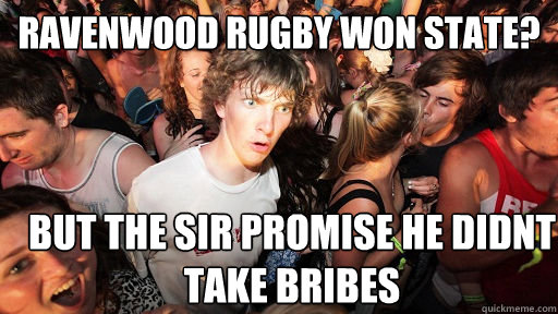 Ravenwood Rugby won state? But the sir promise he didnt take bribes  Sudden Clarity Clarence