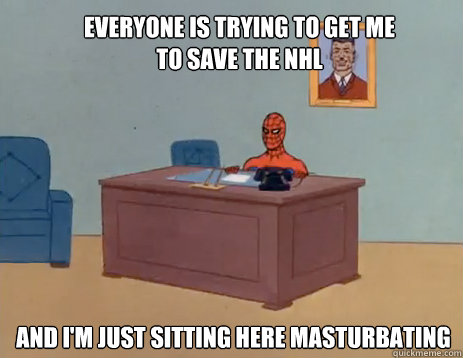 Everyone is trying to get me to save the nhl And i'm just sitting here masturbating  masturbating spiderman