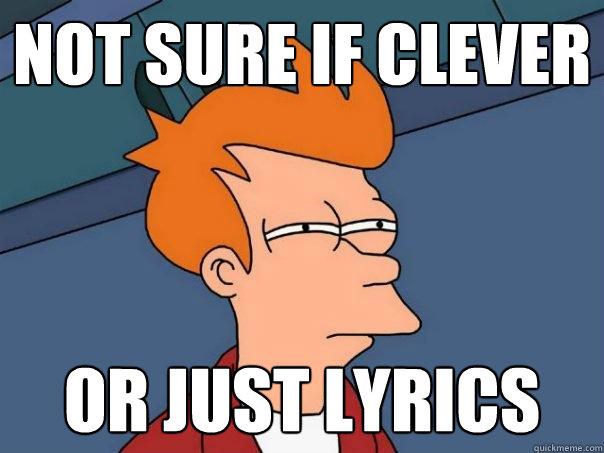 not sure if clever or just lyrics - not sure if clever or just lyrics  Futurama Fry