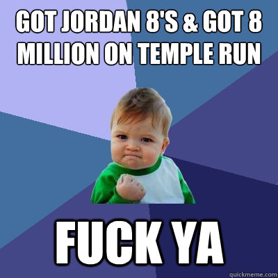 Got jordan 8's & got 8 million on temple run temple run Fuck ya - Got jordan 8's & got 8 million on temple run temple run Fuck ya  Success Kid