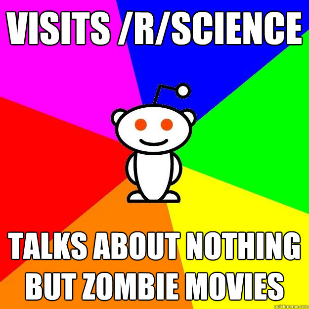 Visits /r/science Talks about nothing but zombie movies  Reddit Alien