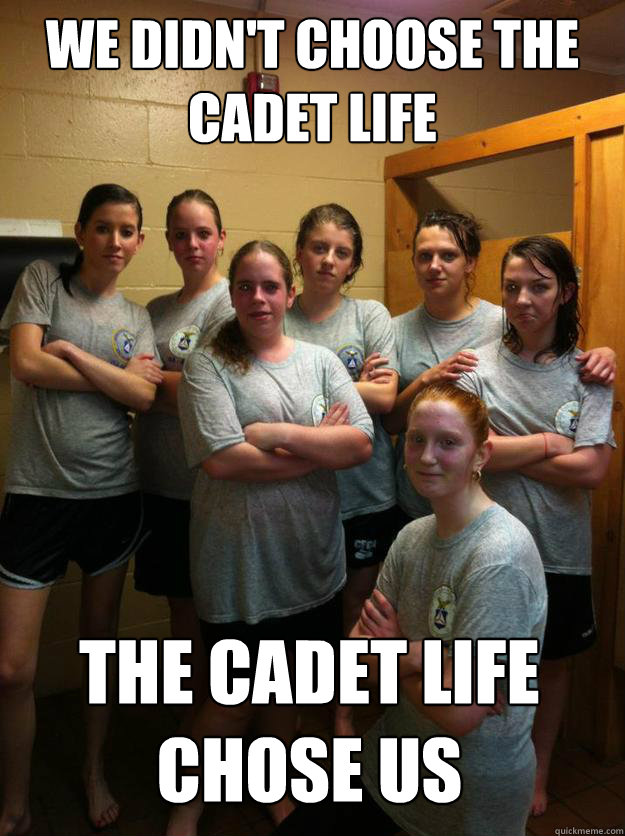 we didn't choose the cadet life the cadet life chose us  Cadet Life