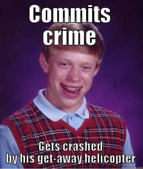 Ironic Crime - COMMITS CRIME GETS CRASHED BY HIS GET-AWAY HELICOPTER Bad Luck Brian