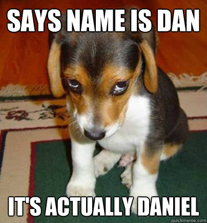 Says name is dan  it's actually daniel - Says name is dan  it's actually daniel  Penitent Puppy