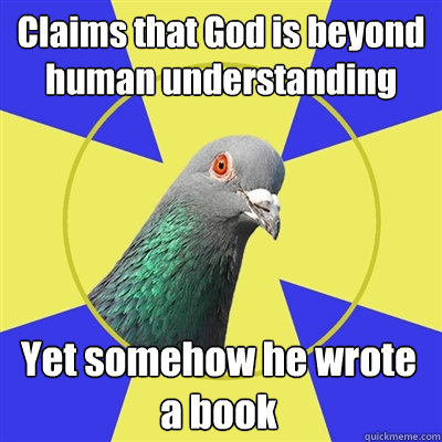 Claims that God is beyond human understanding Yet somehow he wrote a book  Religion Pigeon