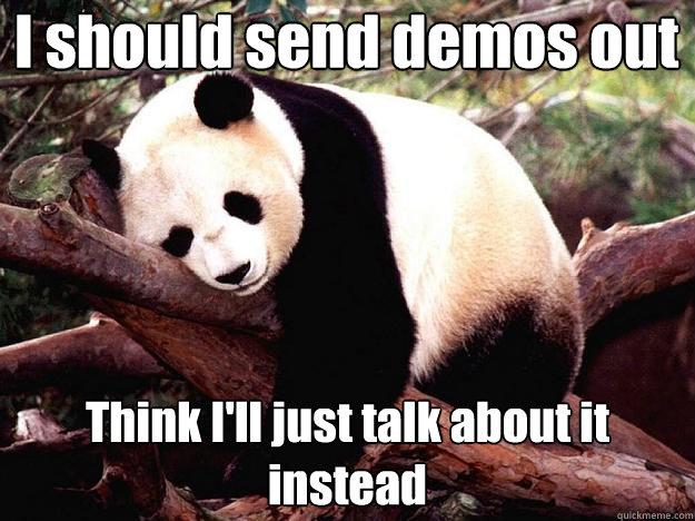 I should send demos out Think I'll just talk about it instead   Procrastination Panda