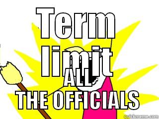 Term limits - TERM LIMIT ALL THE OFFICIALS All The Things