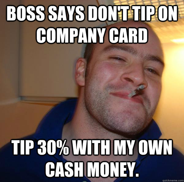 Boss says don't tip on company card Tip 30% with my own cash money. - Boss says don't tip on company card Tip 30% with my own cash money.  Misc