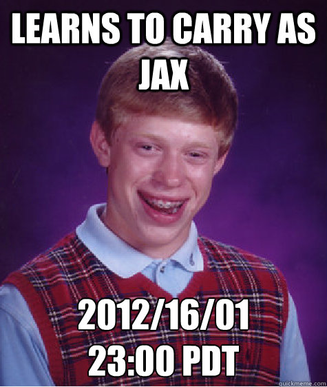 learns to carry as jax 2012/16/01
23:00 PDT  Bad Luck Brian