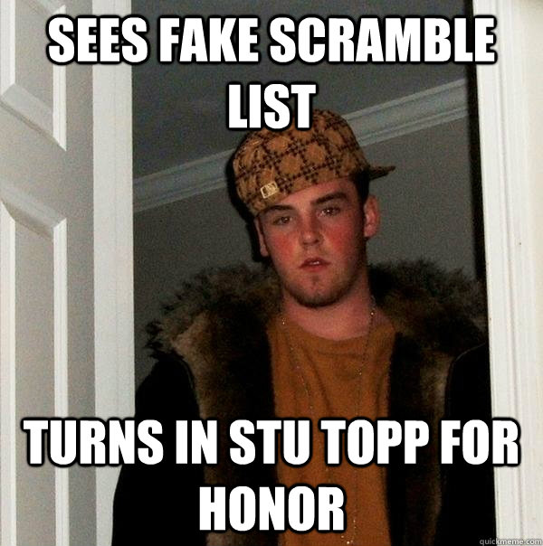 Sees fake scramble list turns in stu topp for honor  Scumbag Steve