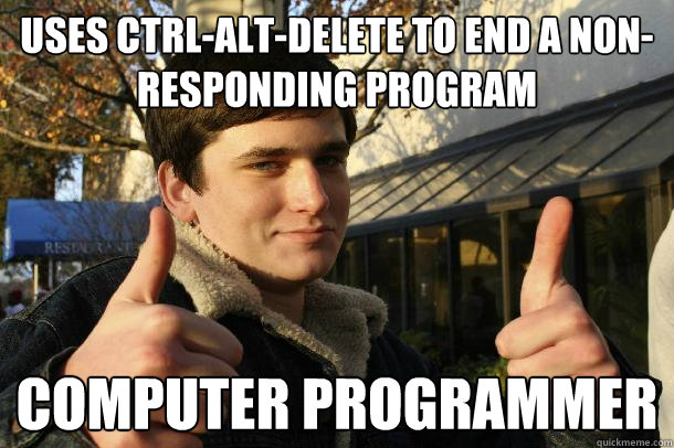 Uses Ctrl-Alt-Delete to end a non-responding program computer programmer  