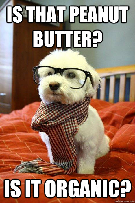 Is that peanut butter? Is it organic? - Is that peanut butter? Is it organic?  Hipsterdog