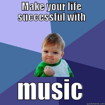 MAKE YOUR LIFE SUCCESSFUL WITH MUSIC Success Kid