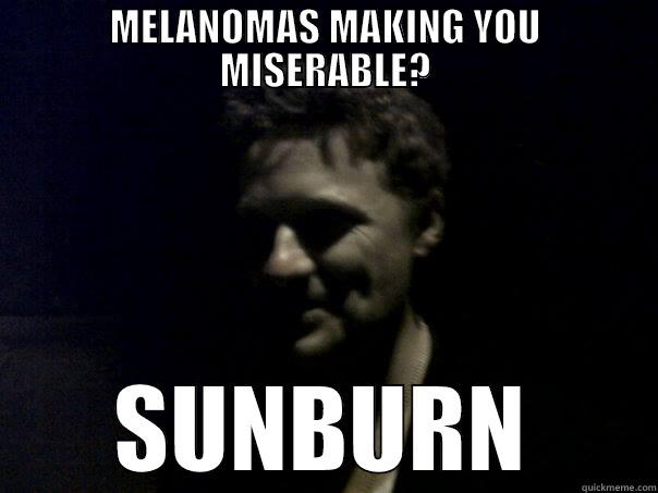 MELANOMAS MAKING YOU MISERABLE? SUNBURN Misc