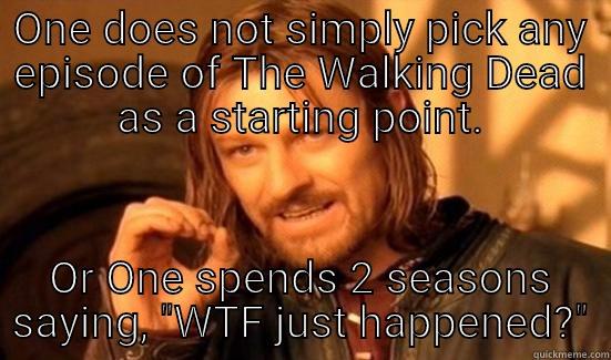 ONE DOES NOT SIMPLY PICK ANY EPISODE OF THE WALKING DEAD AS A STARTING POINT. OR ONE SPENDS 2 SEASONS SAYING, 