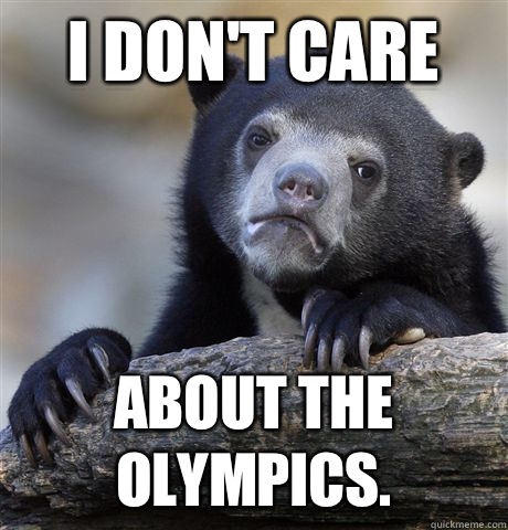 I don't care About the Olympics.  - I don't care About the Olympics.   Confession Bear