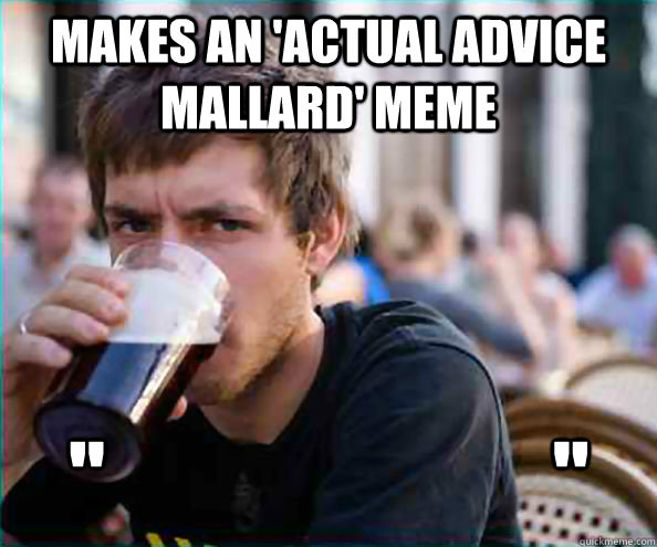 makes an 'actual advice mallard' meme 