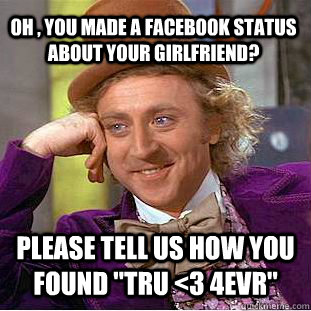 Oh , You made a facebook status about your girlfriend? please tell us how you found 