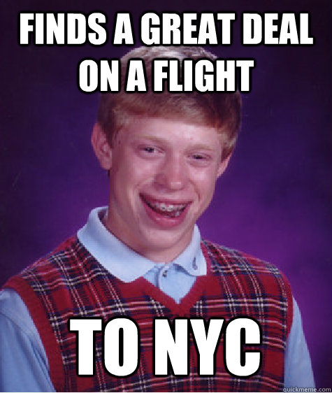 finds a great deal on a flight to nyc - finds a great deal on a flight to nyc  Bad Luck Brian