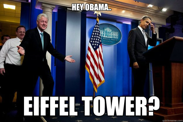 Hey Obama.. Eiffel Tower?  Inappropriate Timing Bill Clinton