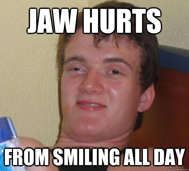 Jaw hurts from smiling all day  10 Guy