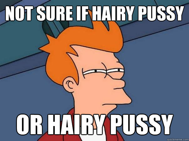 Not sure if hairy pussy or hairy pussy - Not sure if hairy pussy or hairy pussy  Futurama Fry