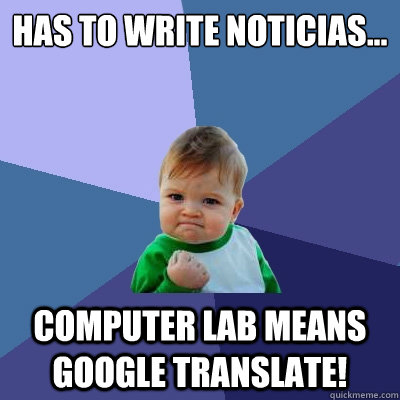 has to write noticias... computer lab means google translate! - has to write noticias... computer lab means google translate!  Success Kid