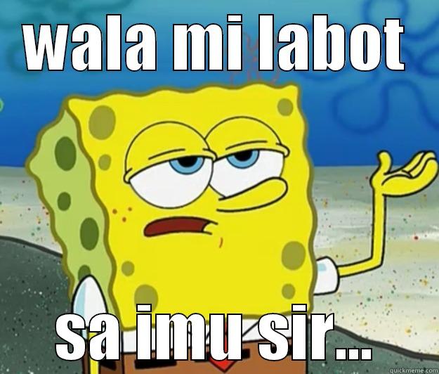 wa mi labot - WALA MI LABOT SA IMU SIR... Tough Spongebob