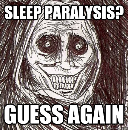 sleep paralysis? guess again - sleep paralysis? guess again  Horrifying Houseguest