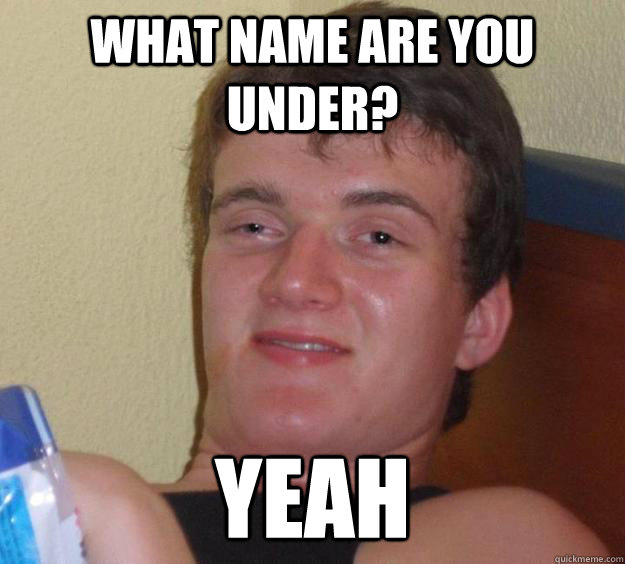 what name are you under? yeah  10 Guy