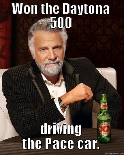 Daytona 500 - WON THE DAYTONA 500 DRIVING THE PACE CAR. The Most Interesting Man In The World