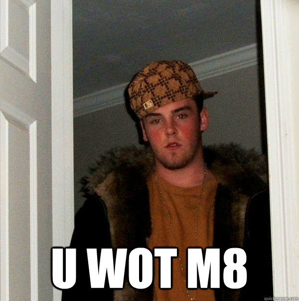  U wot m8  Scumbag Steve