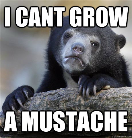 I cant grow a mustache  Confession Bear