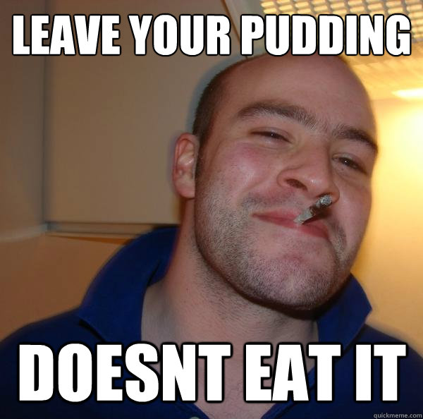 Leave your pudding doesnt eat it - Leave your pudding doesnt eat it  Misc