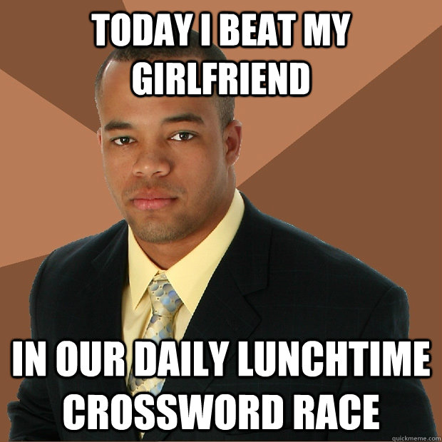 today i beat my girlfriend in our daily lunchtime crossword race  Successful Black Man