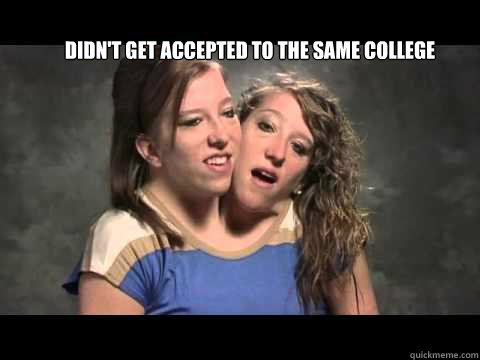 Didn't get accepted to the same college - Didn't get accepted to the same college  Conjoined Twin 1