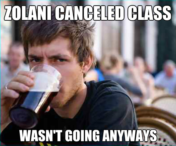 Zolani canceled class Wasn't going anyways  Lazy College Senior