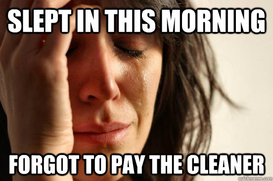 Slept In This Morning Forgot To Pay The Cleaner - Slept In This Morning Forgot To Pay The Cleaner  First World Problems