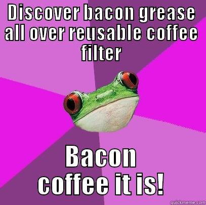 DISCOVER BACON GREASE ALL OVER REUSABLE COFFEE FILTER BACON COFFEE IT IS! Foul Bachelorette Frog