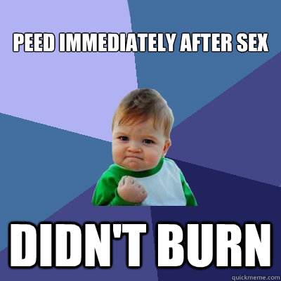 Peed immediately after sex DIDn't BURN  Success Kid