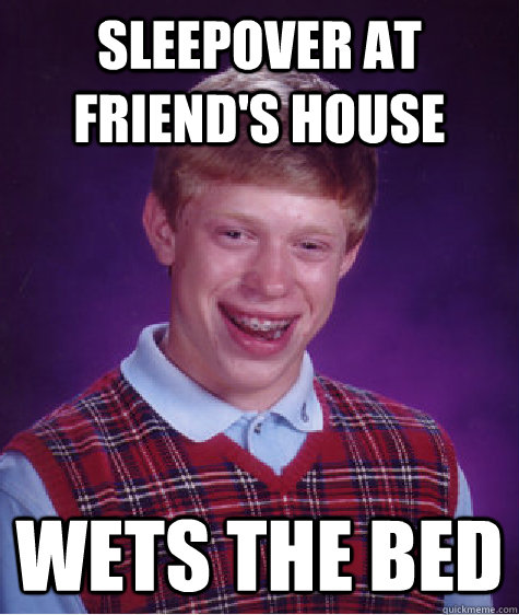 sleepover at friend's house wets the bed  Bad Luck Brian