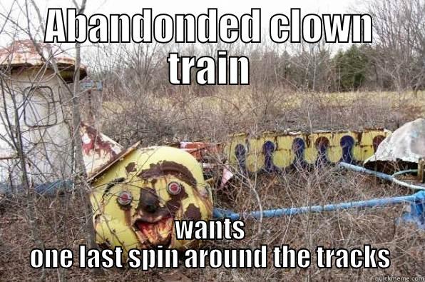 ABANDONDED CLOWN TRAIN WANTS ONE LAST SPIN AROUND THE TRACKS Misc