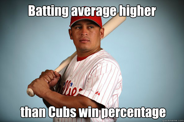 Batting average higher than Cubs win percentage  Chooch