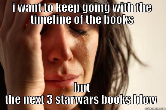 I WANT TO KEEP GOING WITH THE TIMELINE OF THE BOOKS BUT THE NEXT 3 STARWARS BOOKS BLOW  First World Problems