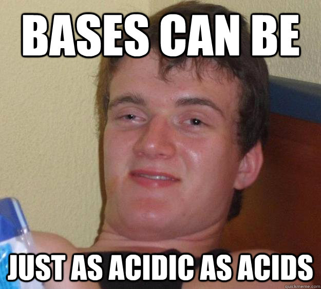 Bases can be just as acidic as acids - Bases can be just as acidic as acids  10 Guy